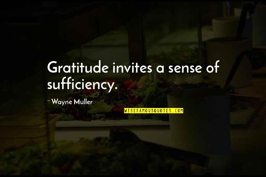 Muller's Quotes By Wayne Muller: Gratitude invites a sense of sufficiency.