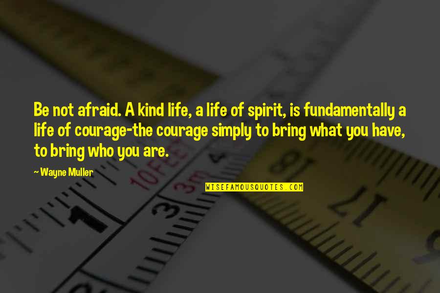 Muller's Quotes By Wayne Muller: Be not afraid. A kind life, a life
