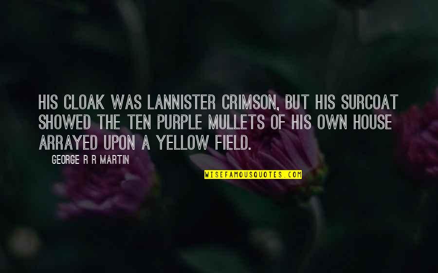 Mullets Quotes By George R R Martin: His cloak was Lannister crimson, but his surcoat