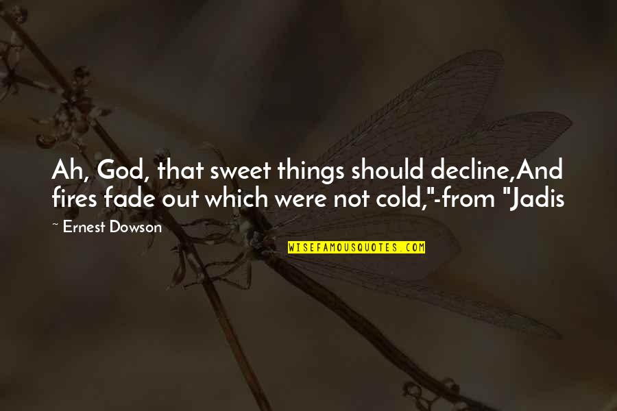 Mullick Moilanen Quotes By Ernest Dowson: Ah, God, that sweet things should decline,And fires Mullick Moilanen Quotes By Ernest Dowson: Ah, God, that sweet things should decline,And fires