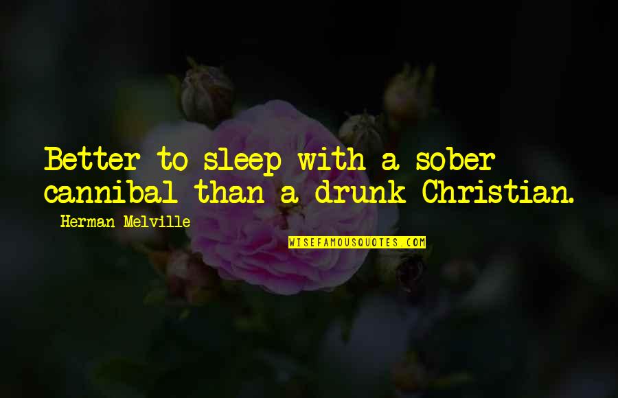 Mullick Moilanen Quotes By Herman Melville: Better to sleep with a sober cannibal than Mullick Moilanen Quotes By Herman Melville: Better to sleep with a sober cannibal than