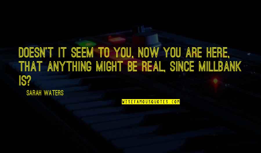 Mullick Moilanen Quotes By Sarah Waters: Doesn't it seem to you, now you are Mullick Moilanen Quotes By Sarah Waters: Doesn't it seem to you, now you are