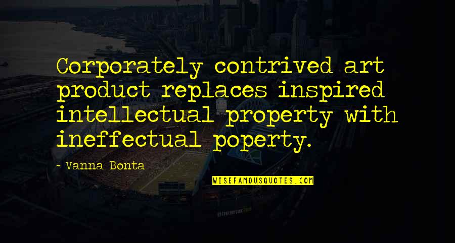 Mullick Moilanen Quotes By Vanna Bonta: Corporately contrived art product replaces inspired intellectual property Mullick Moilanen Quotes By Vanna Bonta: Corporately contrived art product replaces inspired intellectual property