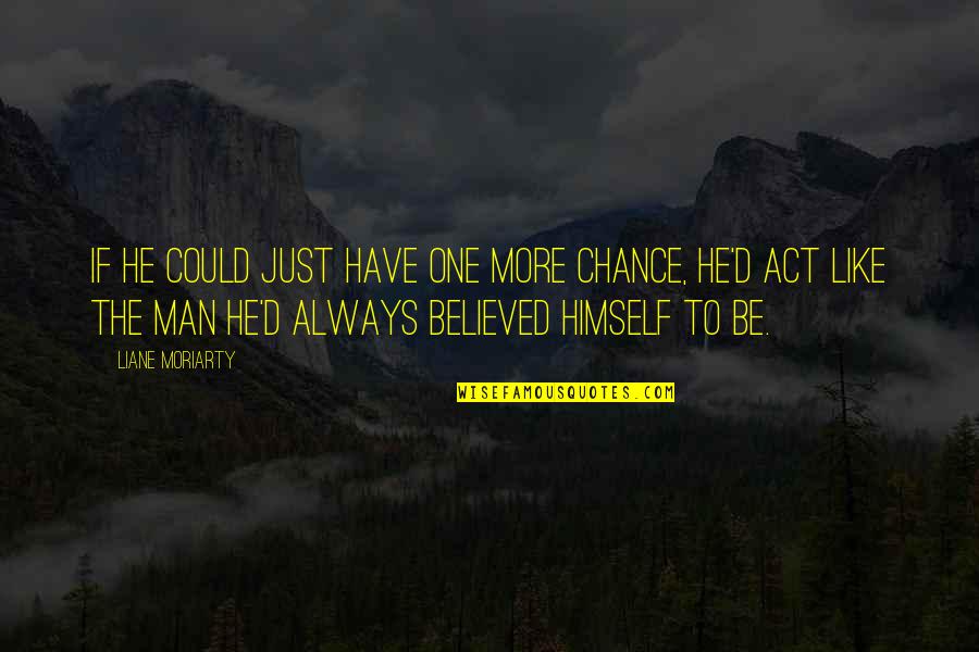 Mullick Mrinal Quotes By Liane Moriarty: If he could just have one more chance,