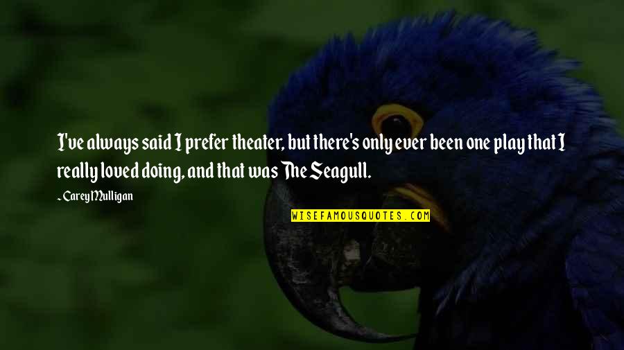 Mulligan And O'hare Quotes By Carey Mulligan: I've always said I prefer theater, but there's