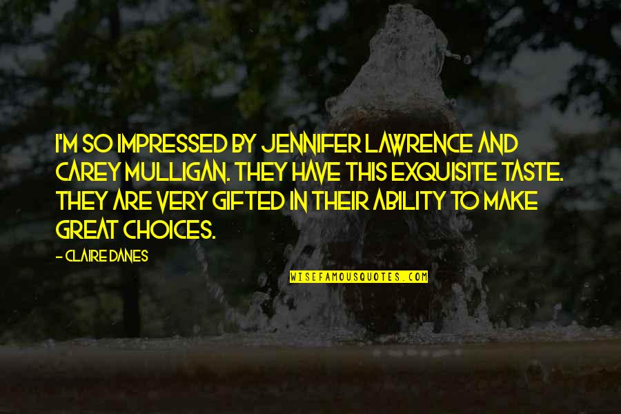 Mulligan And O'hare Quotes By Claire Danes: I'm so impressed by Jennifer Lawrence and Carey