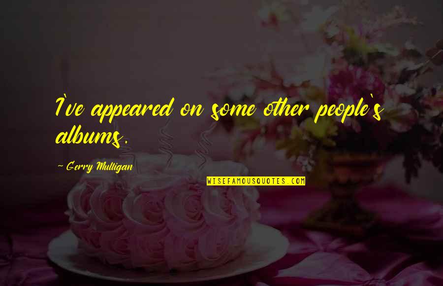 Mulligan And O'hare Quotes By Gerry Mulligan: I've appeared on some other people's albums.