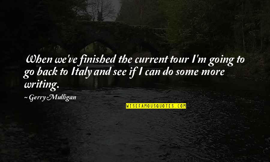 Mulligan Quotes By Gerry Mulligan: When we've finished the current tour I'm going