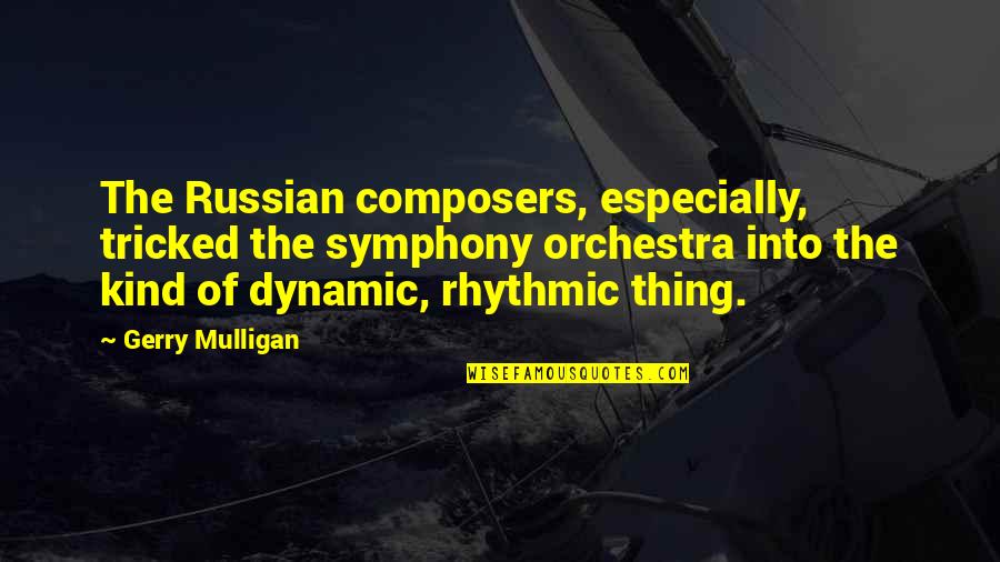 Mulligan Quotes By Gerry Mulligan: The Russian composers, especially, tricked the symphony orchestra