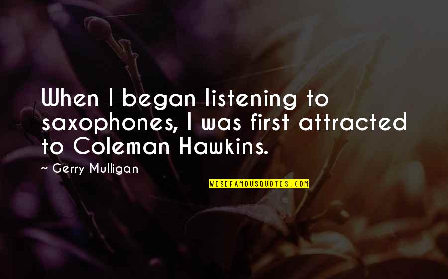 Mulligan Quotes By Gerry Mulligan: When I began listening to saxophones, I was