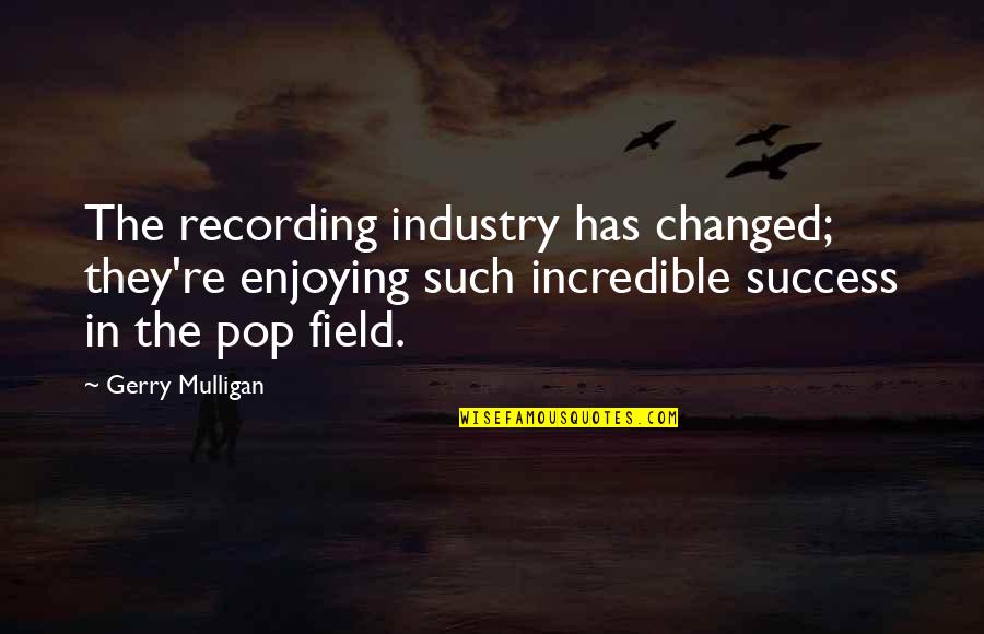 Mulligan Quotes By Gerry Mulligan: The recording industry has changed; they're enjoying such