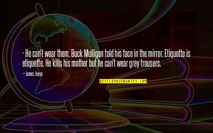 Mulligan Quotes By James Joyce: - He can't wear them, Buck Mulligan told
