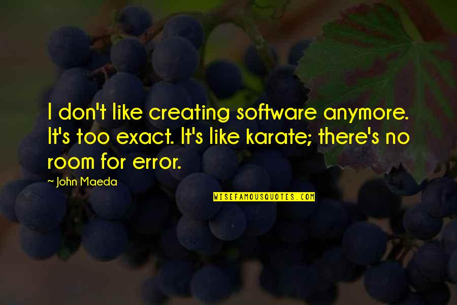 Mulligans Family Fun Quotes By John Maeda: I don't like creating software anymore. It's too