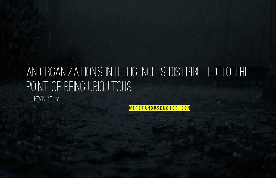 Mulligans Stuart Quotes By Kevin Kelly: An organization's intelligence is distributed to the point
