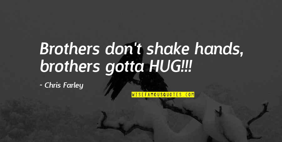 Mulligatawny Origin Quotes By Chris Farley: Brothers don't shake hands, brothers gotta HUG!!! Mulligatawny Origin Quotes By Chris Farley: Brothers don't shake hands, brothers gotta HUG!!!