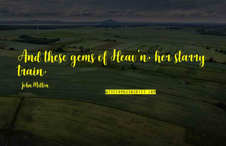Mulligrubs Quotes By John Milton: And these gems of Heav'n, her starry train.