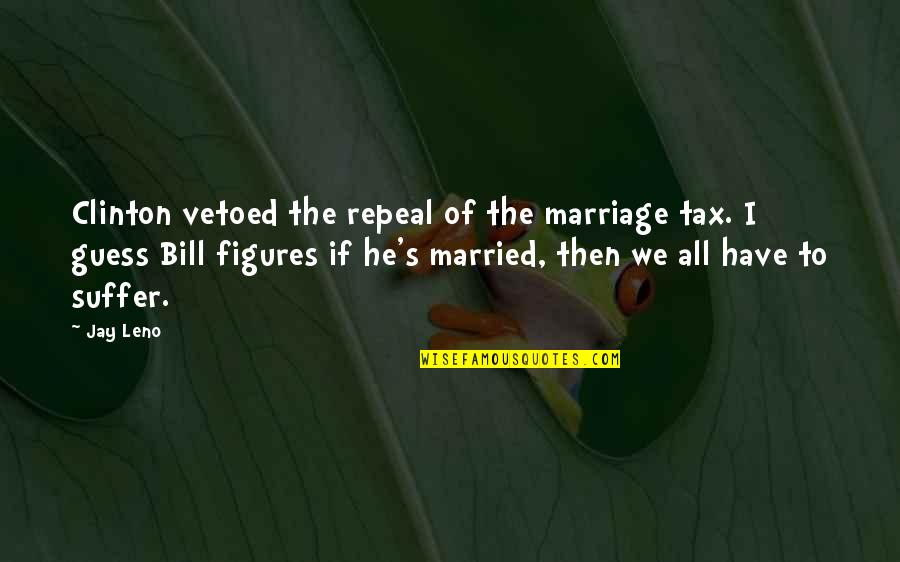 Mullikin 40 Quotes By Jay Leno: Clinton vetoed the repeal of the marriage tax.