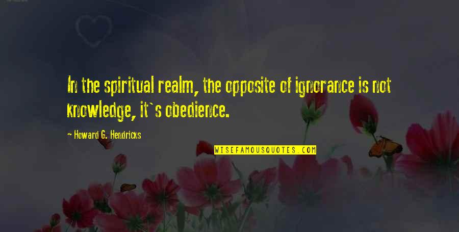 Mulling Over Quotes By Howard G. Hendricks: In the spiritual realm, the opposite of ignorance