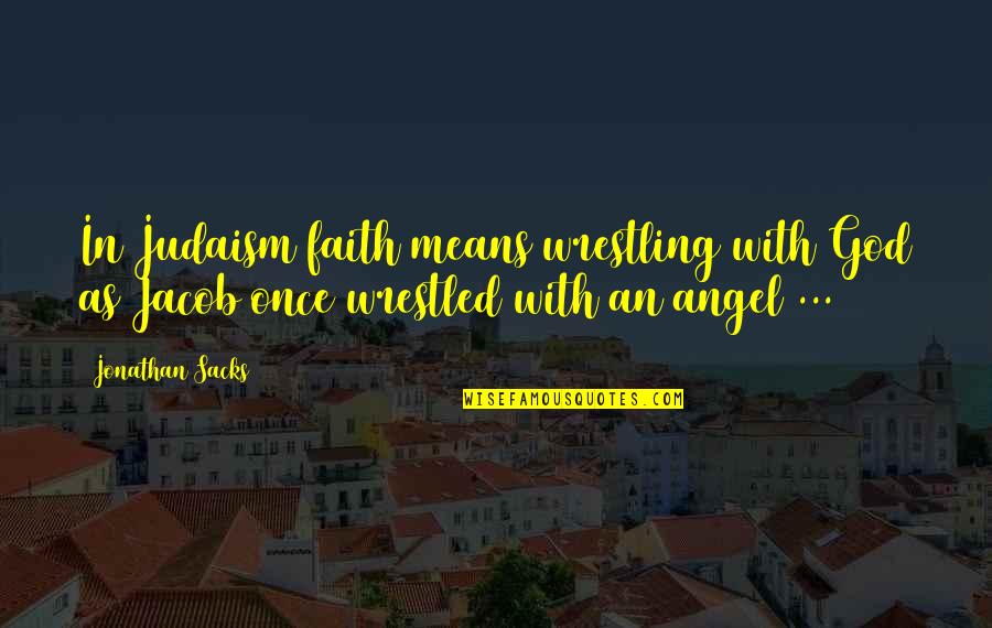 Mullingar Park Quotes By Jonathan Sacks: In Judaism faith means wrestling with God as