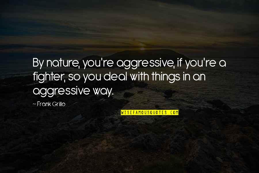 Mullis Music Concord Quotes By Frank Grillo: By nature, you're aggressive, if you're a fighter,
