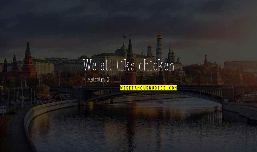 Mullman Springfield Quotes By Malcolm X: We all like chicken Mullman Springfield Quotes By Malcolm X: We all like chicken