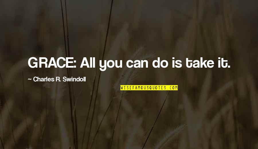 Mullo Quotes By Charles R. Swindoll: GRACE: All you can do is take it.
