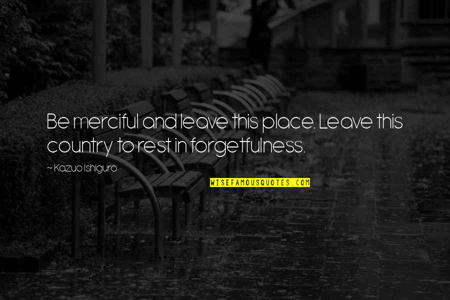 Mullooly Brain Quotes By Kazuo Ishiguro: Be merciful and leave this place. Leave this