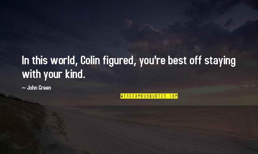 Mullova Viktoria Quotes By John Green: In this world, Colin figured, you're best off