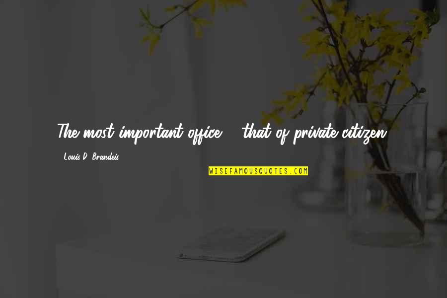Mulloys Quotes By Louis D. Brandeis: The most important office ... that of private Mulloys Quotes By Louis D. Brandeis: The most important office ... that of private