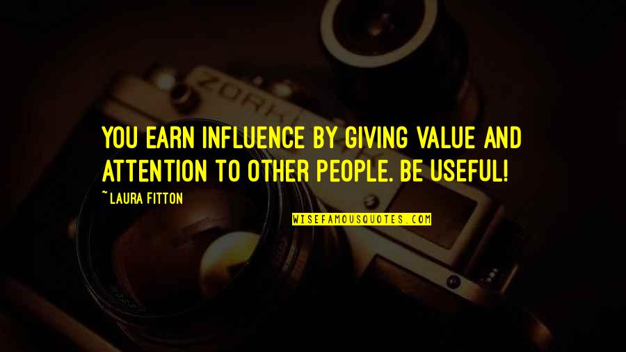 Mulock Secondary Quotes By Laura Fitton: You earn influence by giving value and attention