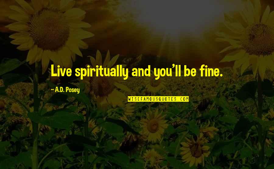 Mulostland Quotes By A.D. Posey: Live spiritually and you'll be fine. Mulostland Quotes By A.D. Posey: Live spiritually and you'll be fine.