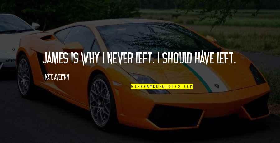 Mulostland Quotes By Kate Avelynn: James is why I never left. I should Mulostland Quotes By Kate Avelynn: James is why I never left. I should