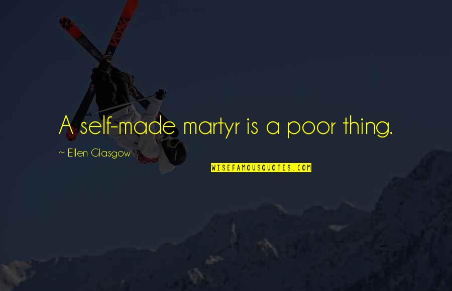 Mulot Sylvestre Quotes By Ellen Glasgow: A self-made martyr is a poor thing. Mulot Sylvestre Quotes By Ellen Glasgow: A self-made martyr is a poor thing.