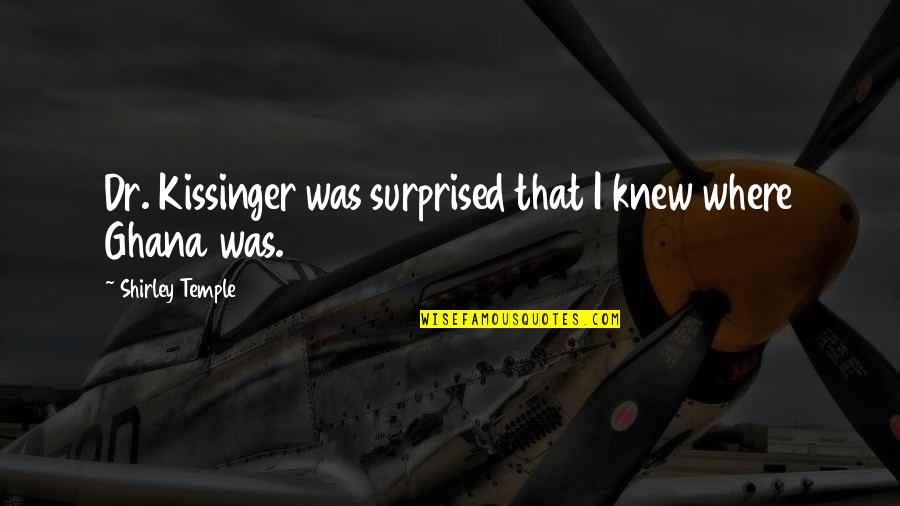 Mulot Sylvestre Quotes By Shirley Temple: Dr. Kissinger was surprised that I knew where Mulot Sylvestre Quotes By Shirley Temple: Dr. Kissinger was surprised that I knew where