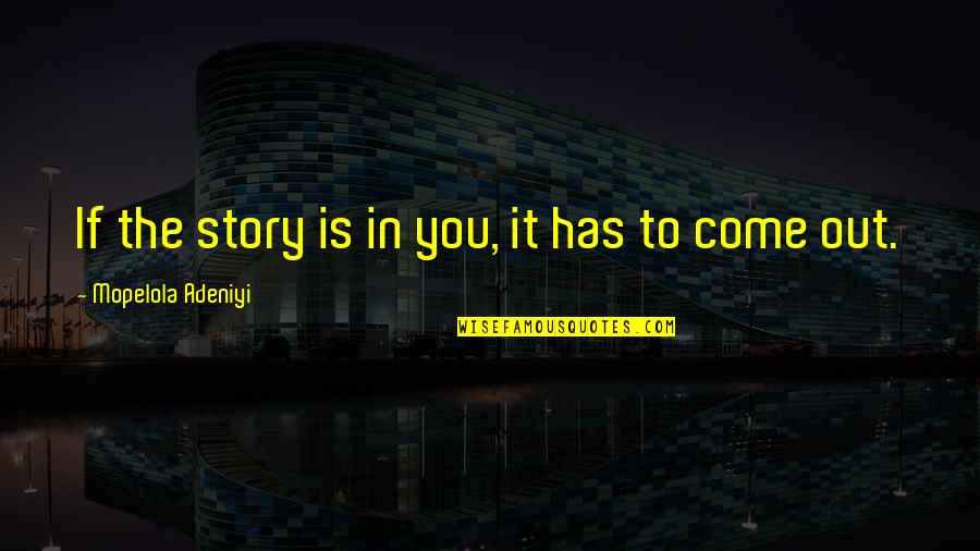 Mulqueeney Eye Quotes By Mopelola Adeniyi: If the story is in you, it has