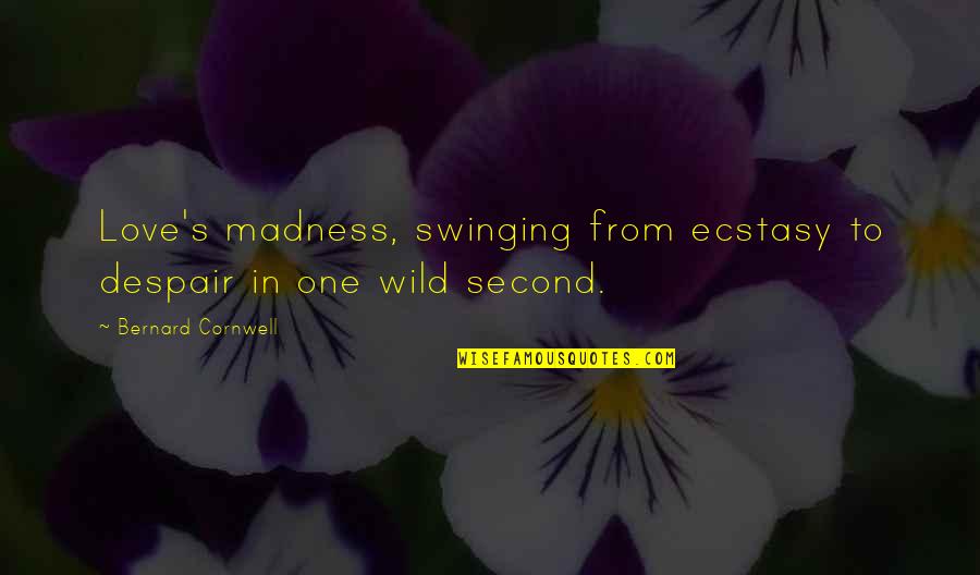 Mulqueeny Eye Quotes By Bernard Cornwell: Love's madness, swinging from ecstasy to despair in