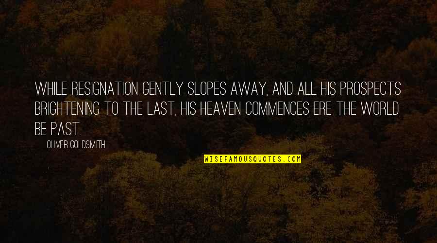 Mulqueeny James Quotes By Oliver Goldsmith: While Resignation gently slopes away, And all his