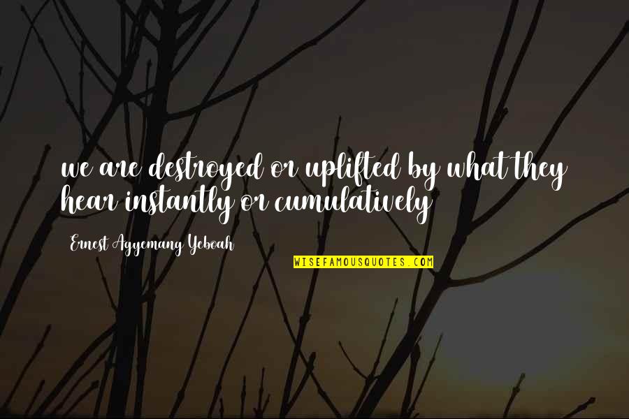 Mulrain Equipment Quotes By Ernest Agyemang Yeboah: we are destroyed or uplifted by what they Mulrain Equipment Quotes By Ernest Agyemang Yeboah: we are destroyed or uplifted by what they