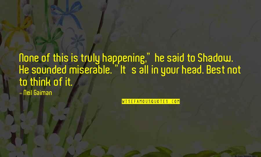 Mulraney Training Quotes By Neil Gaiman: None of this is truly happening," he said Mulraney Training Quotes By Neil Gaiman: None of this is truly happening," he said