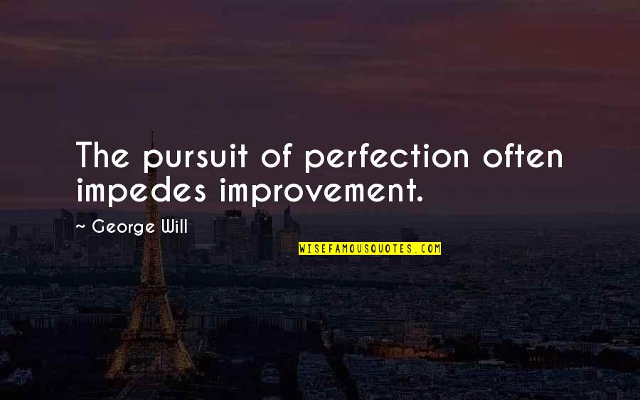 Mulrennan Website Quotes By George Will: The pursuit of perfection often impedes improvement.