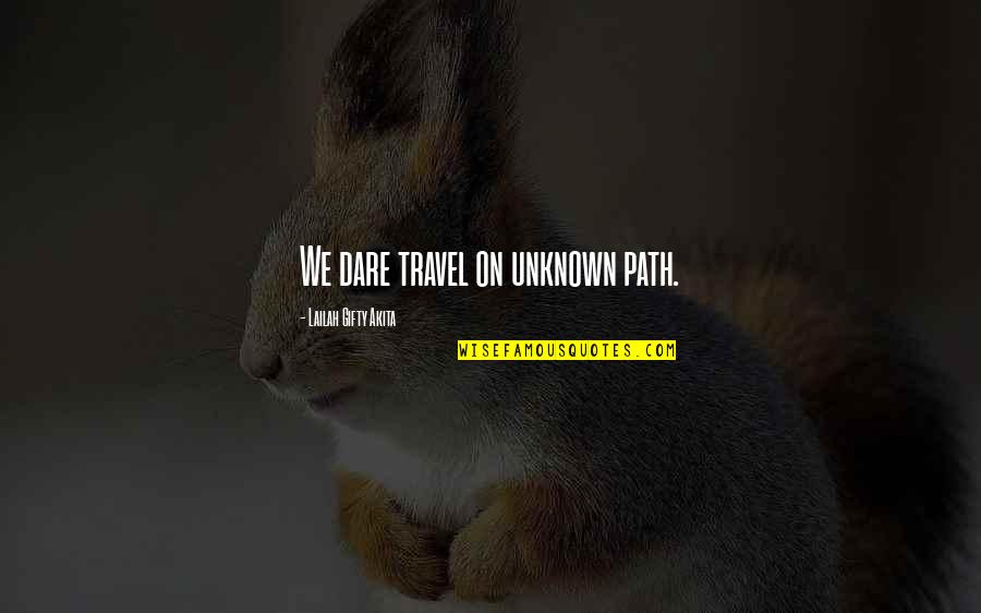 Mulroney Olympics Quotes By Lailah Gifty Akita: We dare travel on unknown path. Mulroney Olympics Quotes By Lailah Gifty Akita: We dare travel on unknown path.