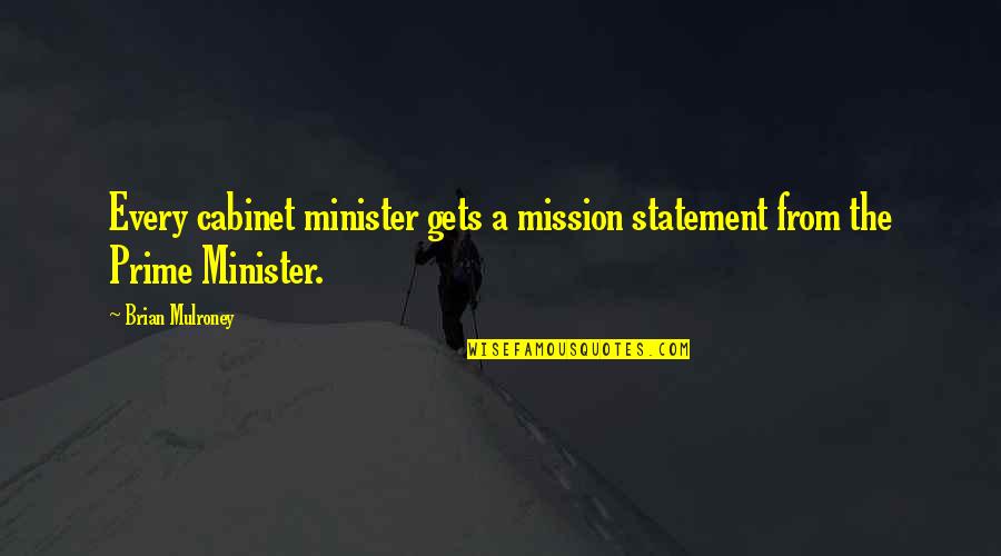 Mulroney Prime Quotes By Brian Mulroney: Every cabinet minister gets a mission statement from