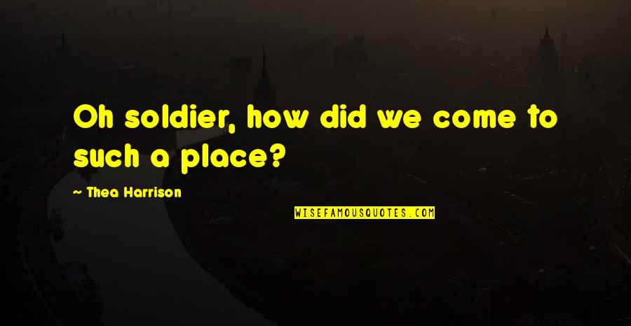 Mulrooney Auctions Quotes By Thea Harrison: Oh soldier, how did we come to such Mulrooney Auctions Quotes By Thea Harrison: Oh soldier, how did we come to such