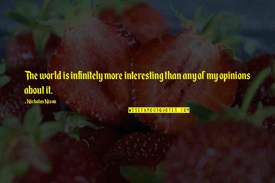Multan City Quotes By Nicholas Nixon: The world is infinitely more interesting than any