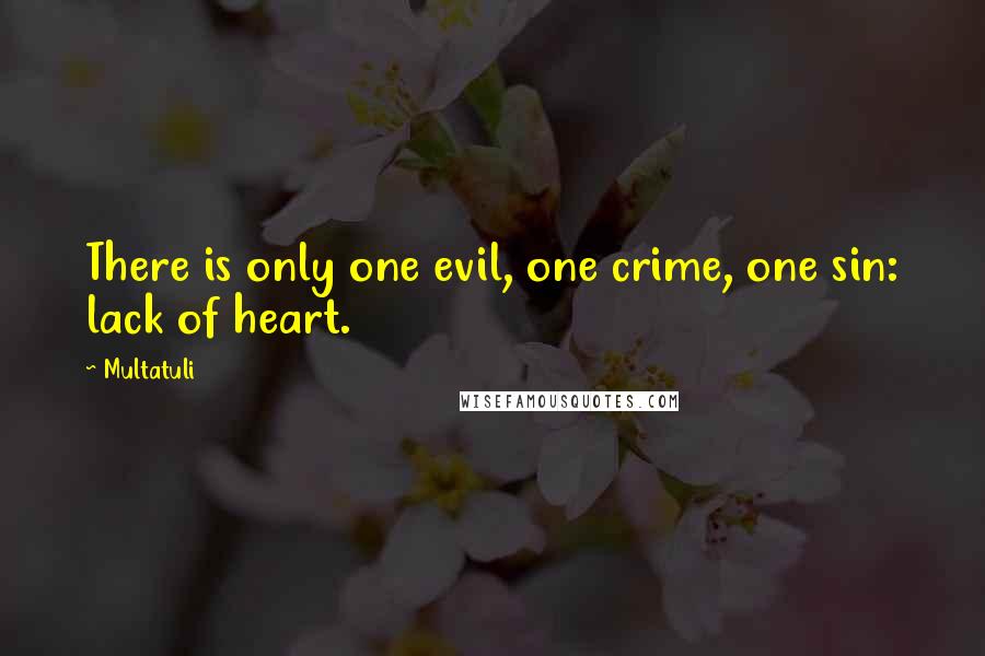 Multatuli quotes: There is only one evil, one crime, one sin: lack of heart.