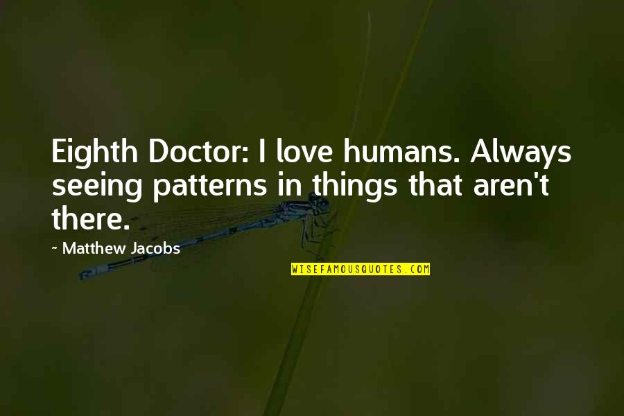 Multhauf Cocktail Quotes By Matthew Jacobs: Eighth Doctor: I love humans. Always seeing patterns