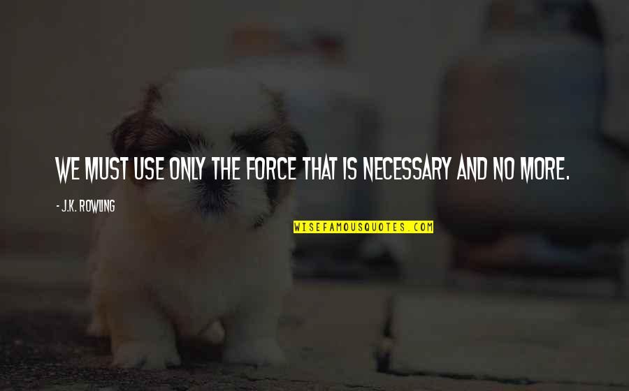 Multi Billionaire Quotes By J.K. Rowling: we must use only the force that is