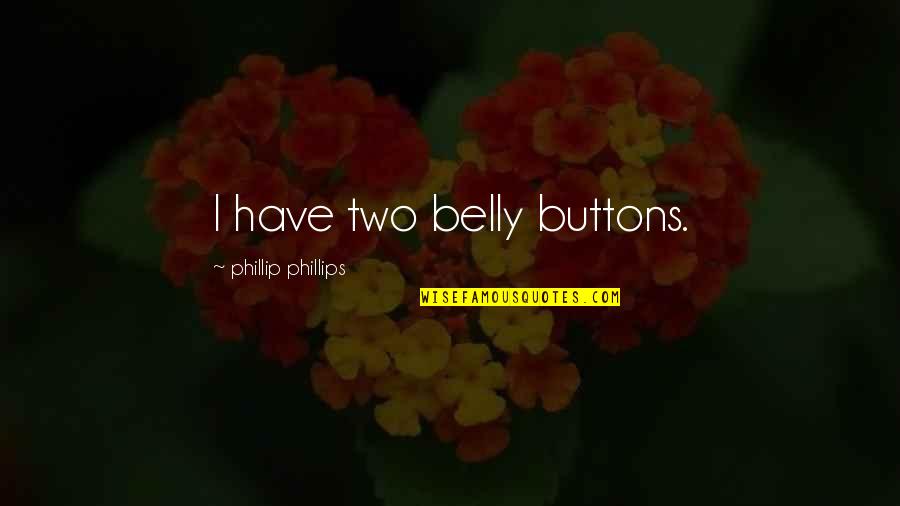 Multi Car Breakdown Cover Quotes By Phillip Phillips: I have two belly buttons. Multi Car Breakdown Cover Quotes By Phillip Phillips: I have two belly buttons.