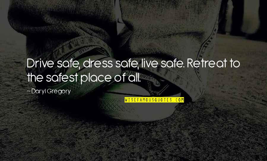 Multi Coloured Quotes By Daryl Gregory: Drive safe, dress safe, live safe. Retreat to