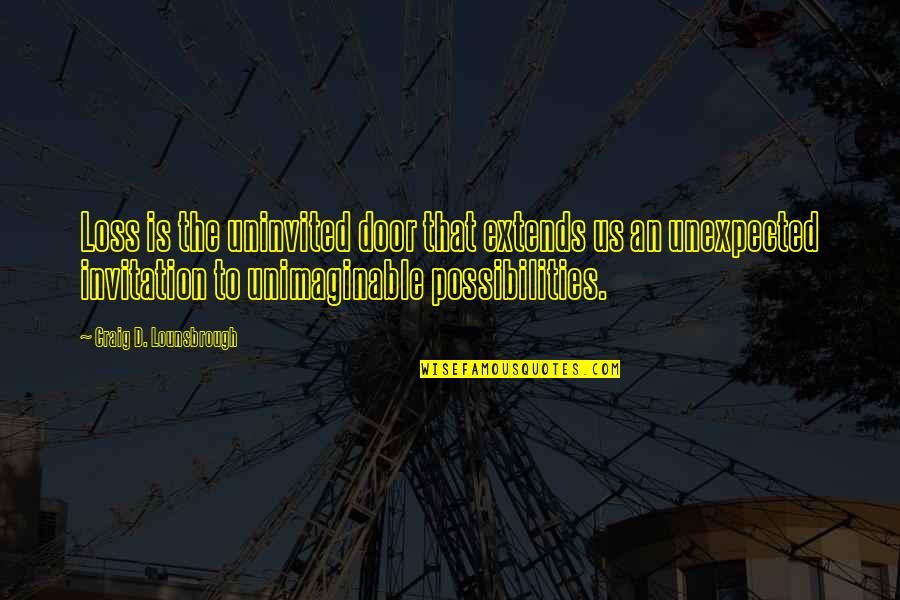 Multi Culturalism Quotes By Craig D. Lounsbrough: Loss is the uninvited door that extends us Multi Culturalism Quotes By Craig D. Lounsbrough: Loss is the uninvited door that extends us